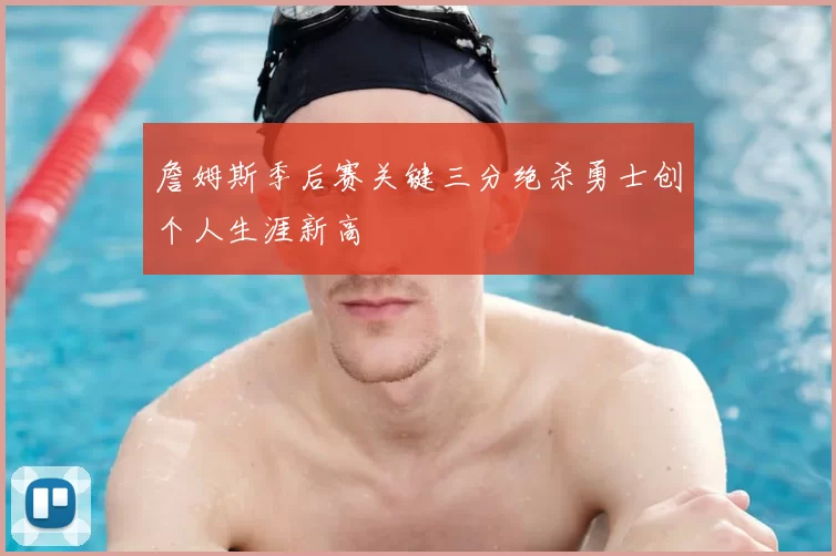 詹姆斯季后赛关键三分绝杀勇士创个人生涯新高