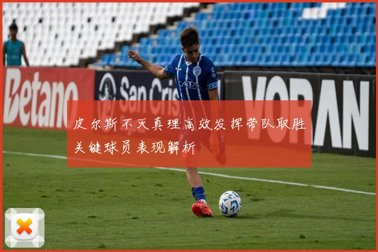 皮尔斯不灭真理高效发挥带队取胜关键球员表现解析