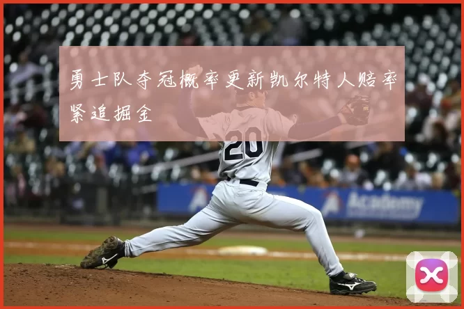 勇士队夺冠概率更新凯尔特人赔率紧追掘金
