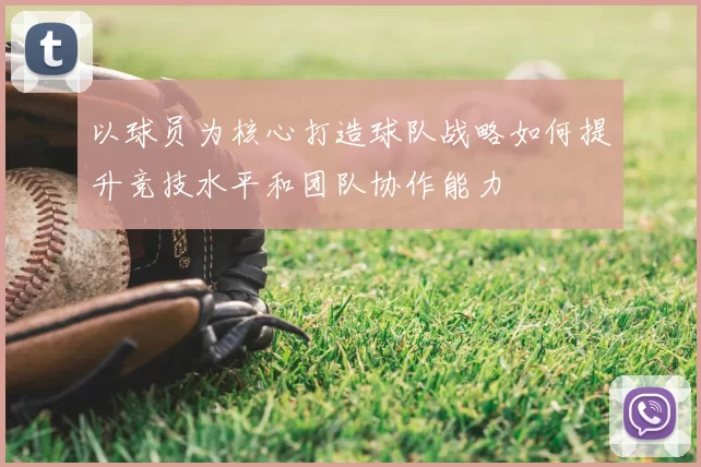 以球员为核心打造球队战略如何提升竞技水平和团队协作能力