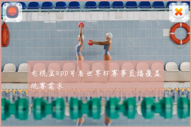 电视盒app可看世界杯赛事直播覆盖观赛需求