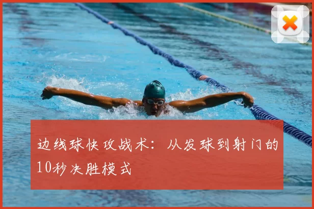 边线球快攻战术：从发球到射门的10秒决胜模式