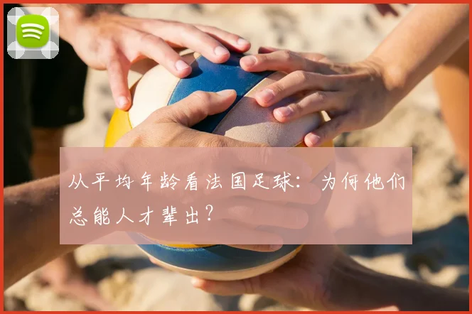 从平均年龄看法国足球：为何他们总能人才辈出？