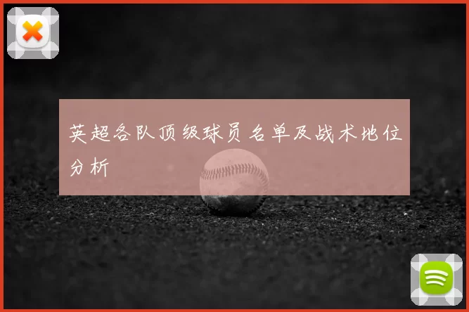 英超各队顶级球员名单及战术地位分析