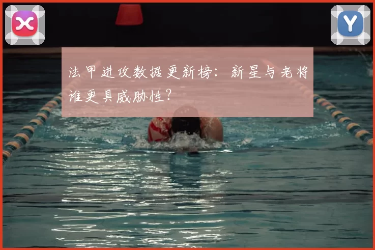 法甲进攻数据更新榜：新星与老将谁更具威胁性？