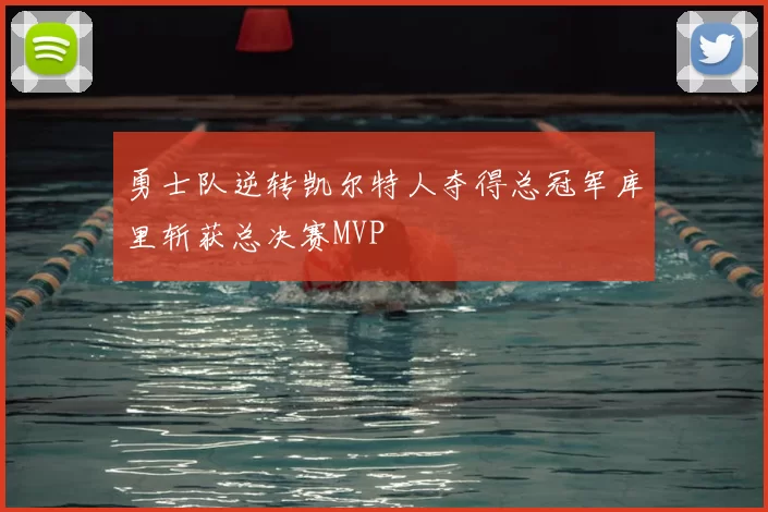 勇士队逆转凯尔特人夺得总冠军库里斩获总决赛MVP
