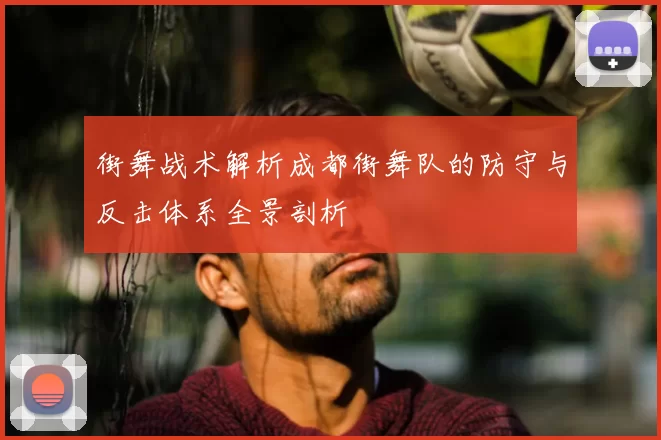 街舞战术解析成都街舞队的防守与反击体系全景剖析