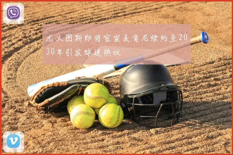 尤文图斯即将官宣麦肯尼续约至2030年引发球迷热议