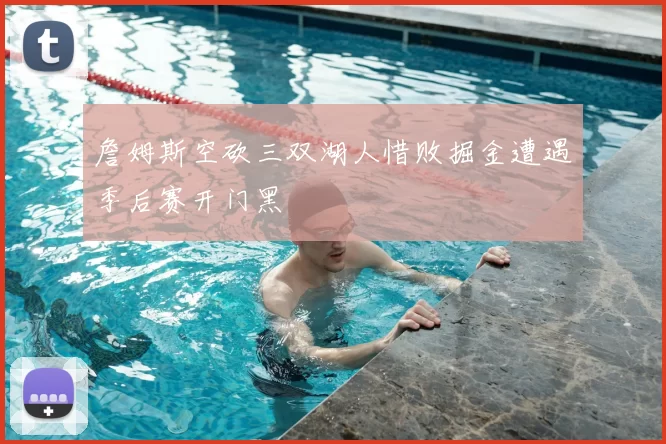詹姆斯空砍三双湖人惜败掘金遭遇季后赛开门黑
